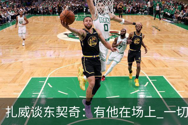 扎威谈东契奇：有他在场上 一切变得更加轻松